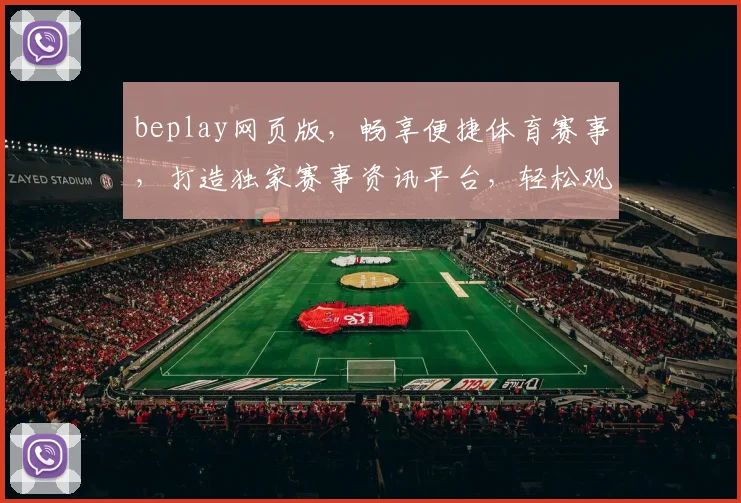 beplay网页版，畅享便捷体育赛事，打造独家赛事资讯平台，轻松观看体育直播，尽享精彩瞬间